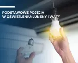Ręka trzyma żarówkę LED, obok druga żarówka. Tekst: "Podstawowe pojęcia w oświetleniu: lumeny i waty". Dowiedz się, jak obliczyć waty.
